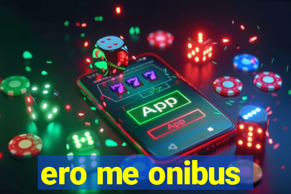 ero me onibus