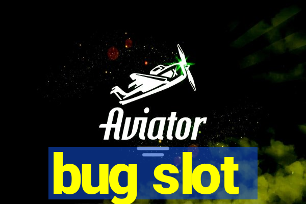 bug slot