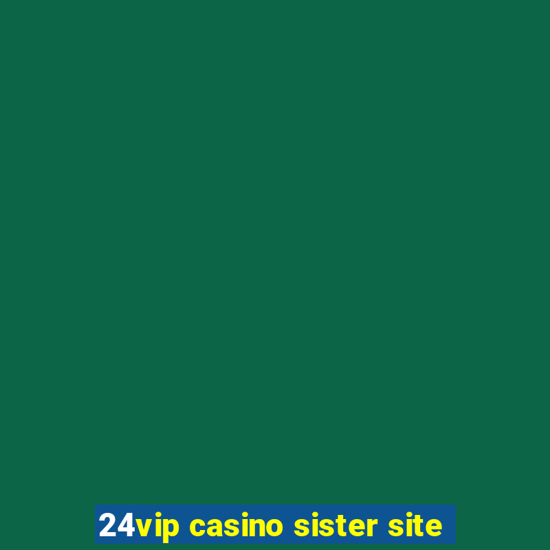 24vip casino sister site