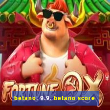 betano. 9.9. betano score