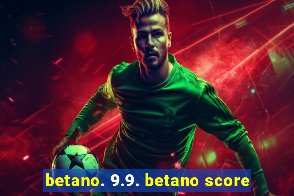 betano. 9.9. betano score