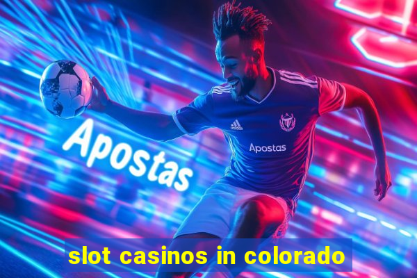 slot casinos in colorado