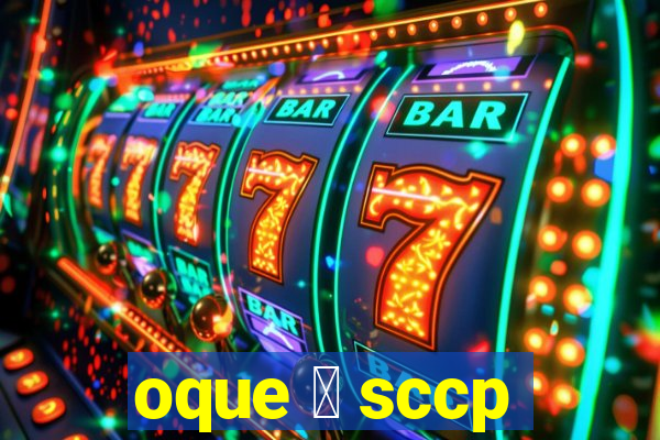 oque 茅 sccp