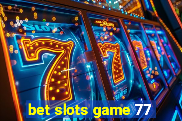 bet slots game 77