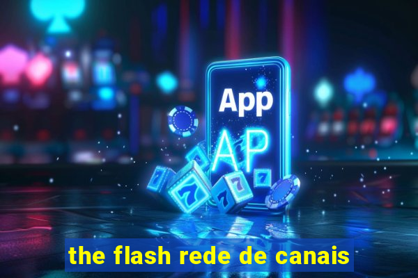 the flash rede de canais