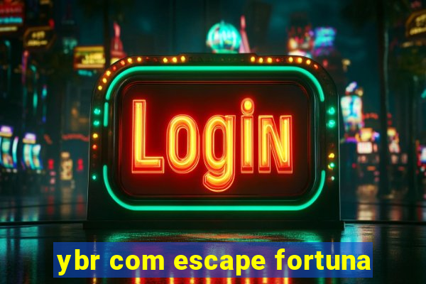 ybr com escape fortuna