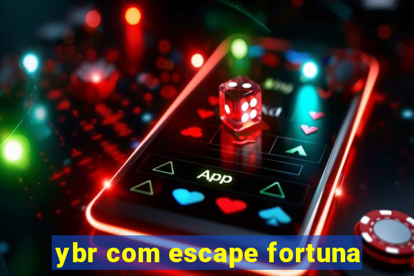 ybr com escape fortuna