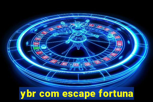 ybr com escape fortuna