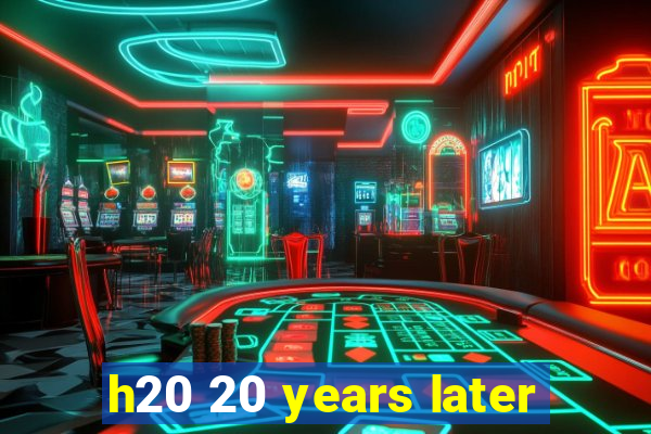 h20 20 years later