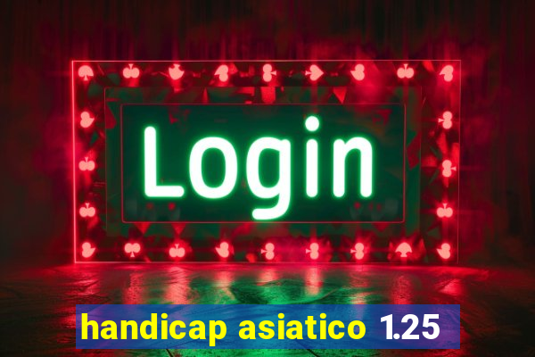 handicap asiatico 1.25