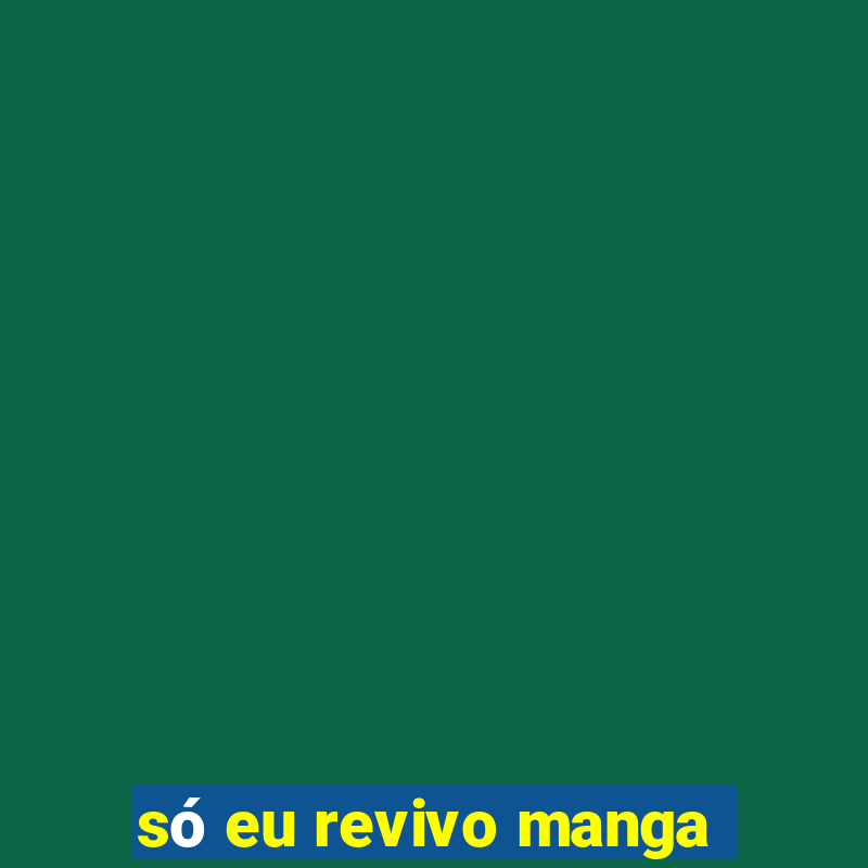 só eu revivo manga