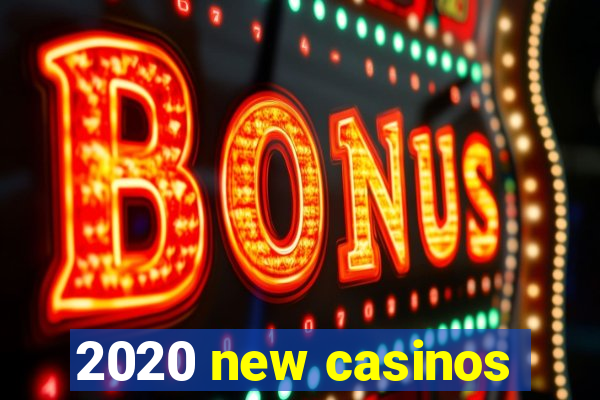 2020 new casinos