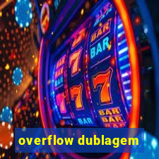 overflow dublagem