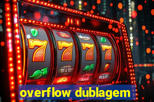 overflow dublagem