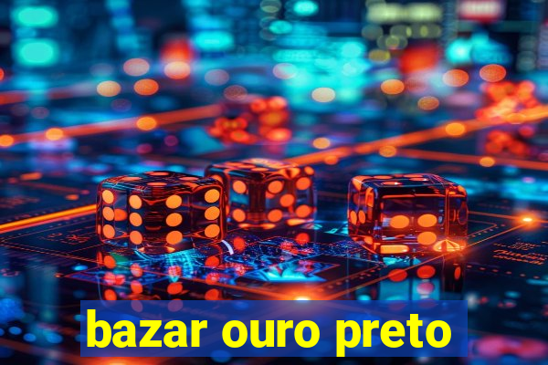 bazar ouro preto