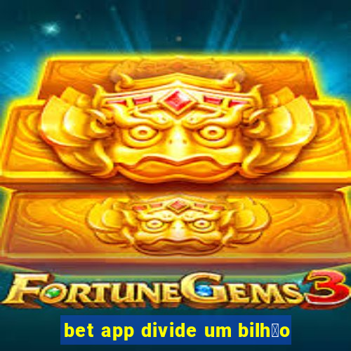 bet app divide um bilh茫o