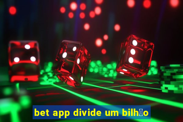 bet app divide um bilh茫o