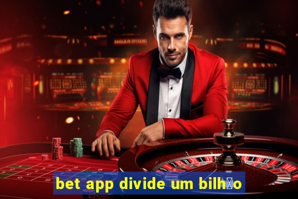 bet app divide um bilh茫o