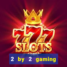 2 by 2 gaming online casinos