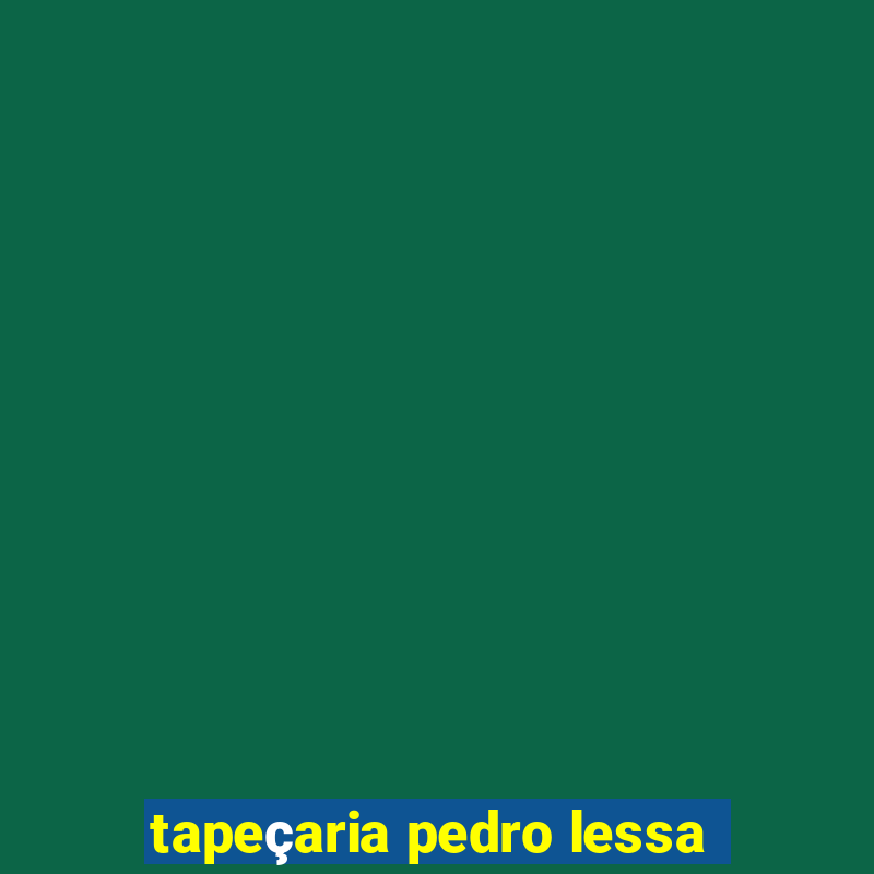 tapeçaria pedro lessa