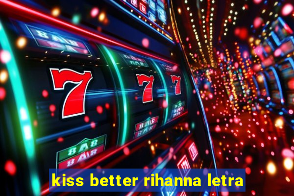 kiss better rihanna letra