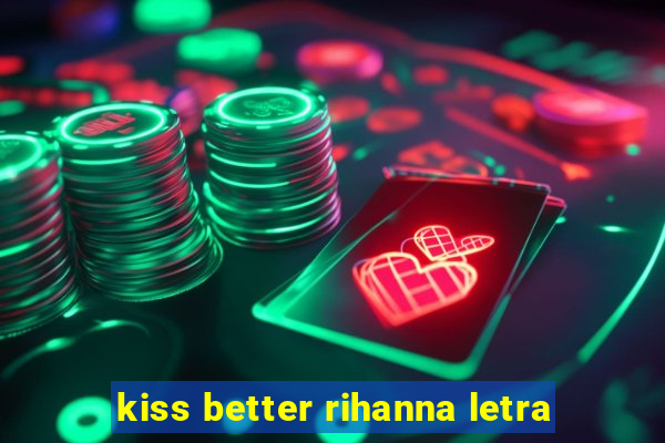 kiss better rihanna letra