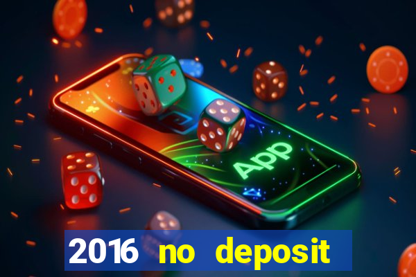 2016 no deposit casino bonus