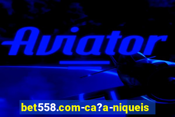 bet558.com-ca?a-niqueis online casino