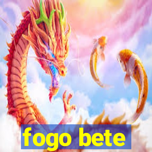 fogo bete