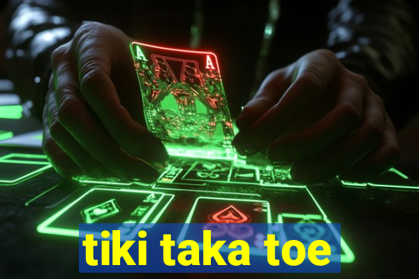 tiki taka toe