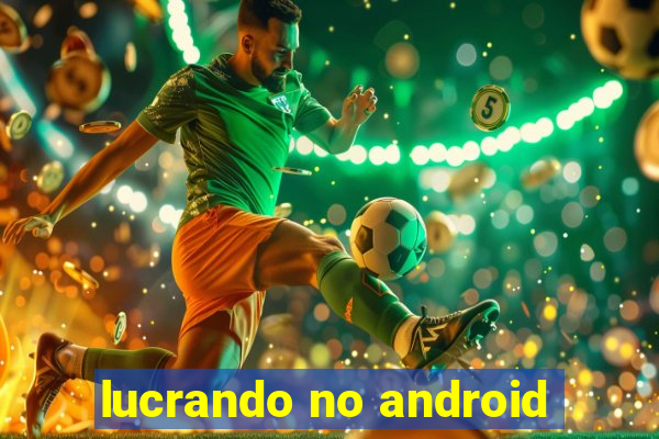 lucrando no android