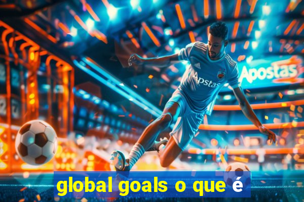 global goals o que é