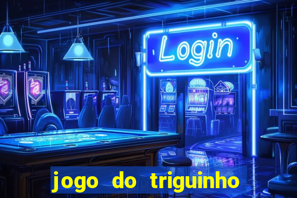 jogo do triguinho de ganhar dinheiro