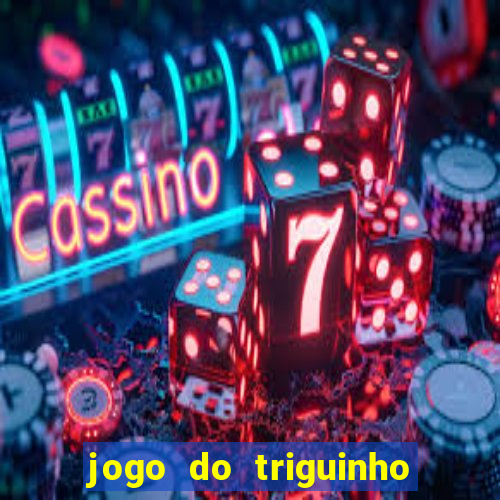 jogo do triguinho de ganhar dinheiro