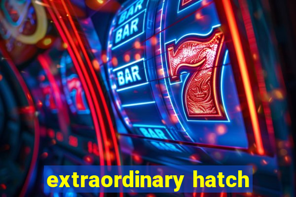 extraordinary hatch