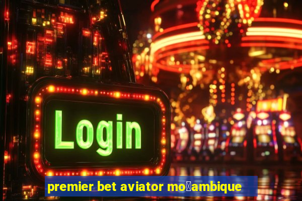 premier bet aviator mo莽ambique