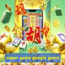 super game google game