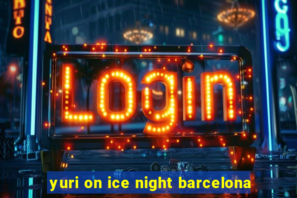 yuri on ice night barcelona