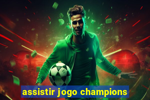 assistir jogo champions