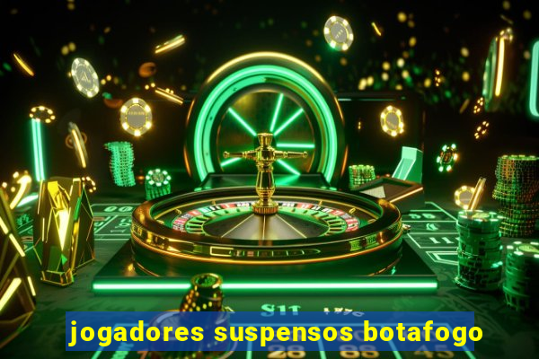 jogadores suspensos botafogo