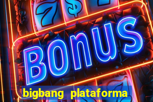 bigbang plataforma de jogos