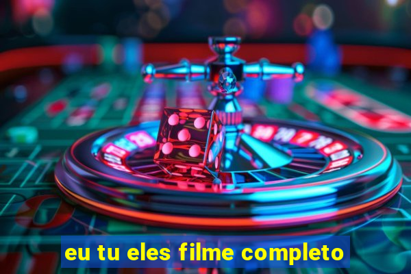 eu tu eles filme completo