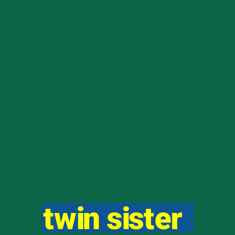 twin sister