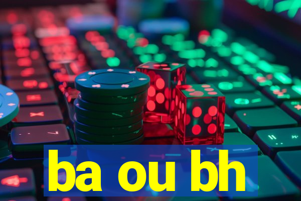 ba ou bh