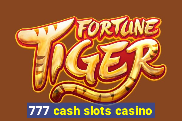 777 cash slots casino