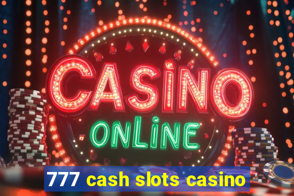 777 cash slots casino