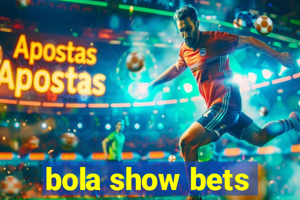 bola show bets