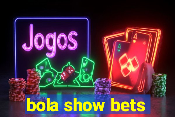 bola show bets