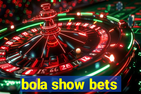 bola show bets