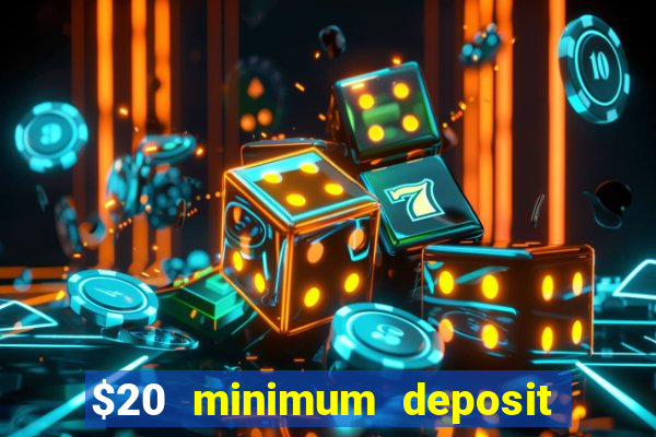 $20 minimum deposit online casino